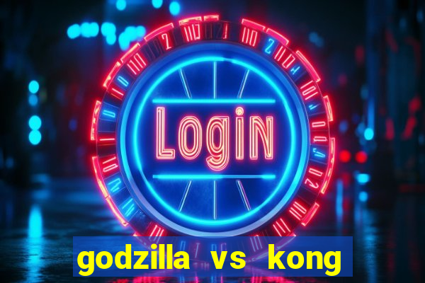 godzilla vs kong filme completo dublado